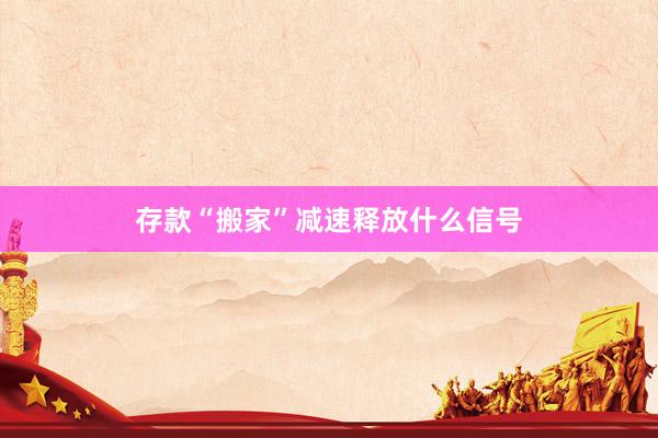 存款“搬家”减速释放什么信号