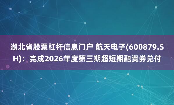 湖北省股票杠杆信息门户 航天电子(600879.SH)：完成2026年度第三期超短期融资券兑付